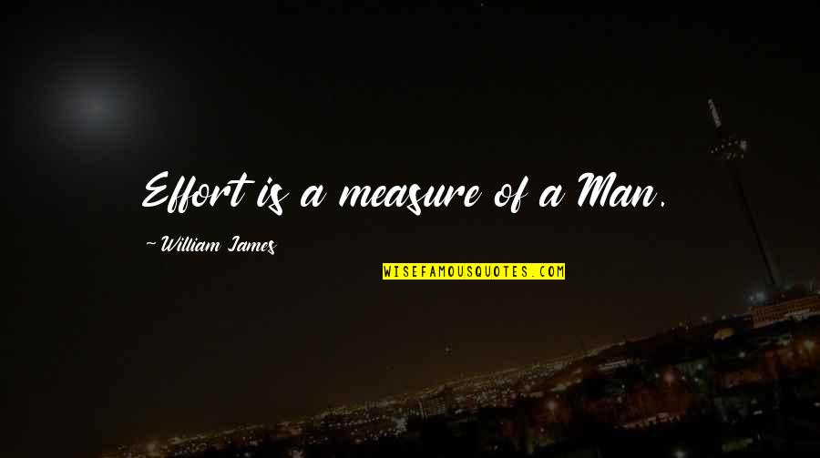 Fun Quote Quotes By William James: Effort is a measure of a Man.