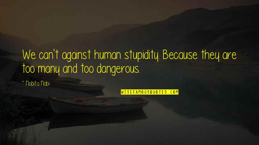 Fun Quotes And Quotes By Nobita Nobi: We can't against human stupidity. Because they are