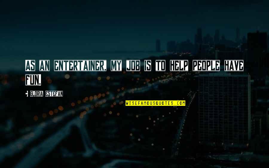 Fun Quotes By Gloria Estefan: As an entertainer, my job is to help