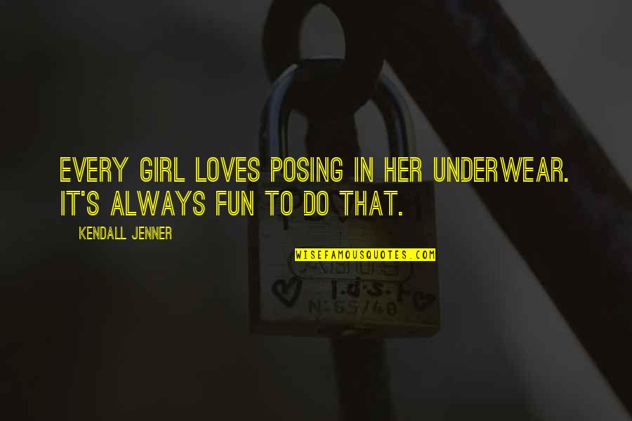 Fun Quotes By Kendall Jenner: Every girl loves posing in her underwear. It's