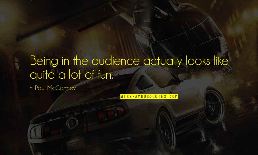Fun Quotes By Paul McCartney: Being in the audience actually looks like quite