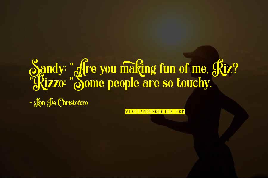 Fun Quotes By Ron De Christoforo: Sandy: "Are you making fun of me, Riz?