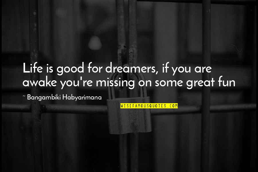 Fun Quotes Quotes By Bangambiki Habyarimana: Life is good for dreamers, if you are