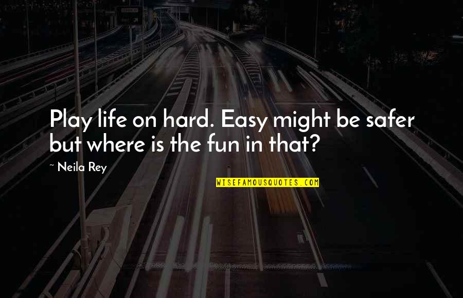 Fun Quotes Quotes By Neila Rey: Play life on hard. Easy might be safer