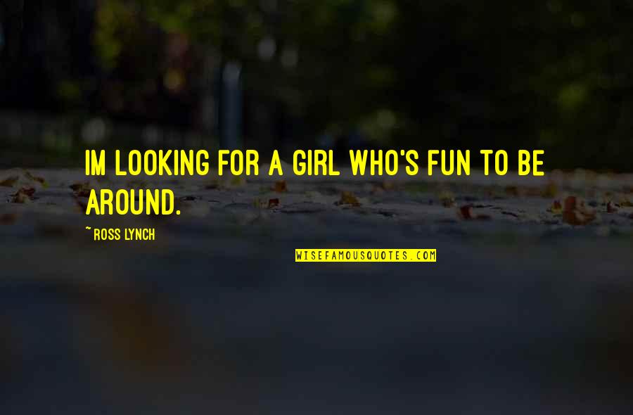 Fun Quotes Quotes By Ross Lynch: Im looking for a girl who's fun to