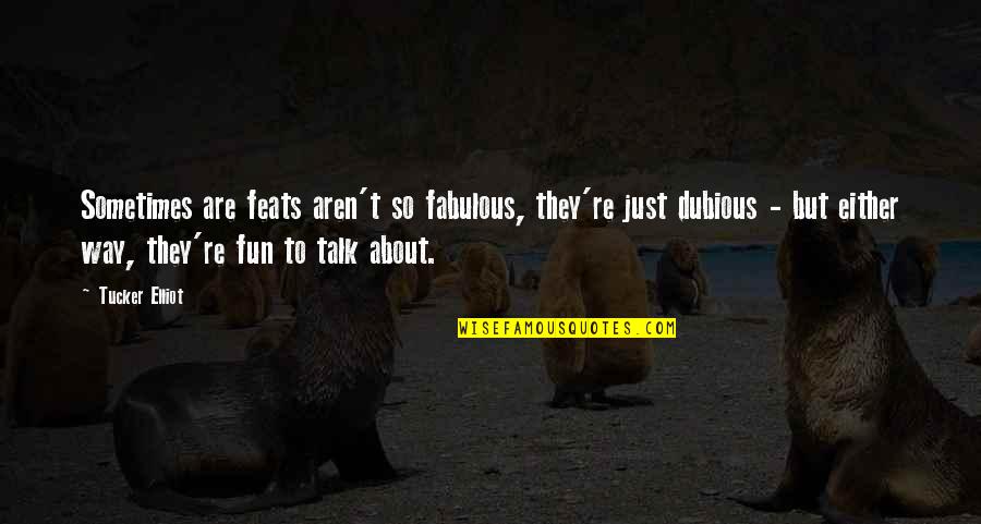 Fun Quotes Quotes By Tucker Elliot: Sometimes are feats aren't so fabulous, they're just