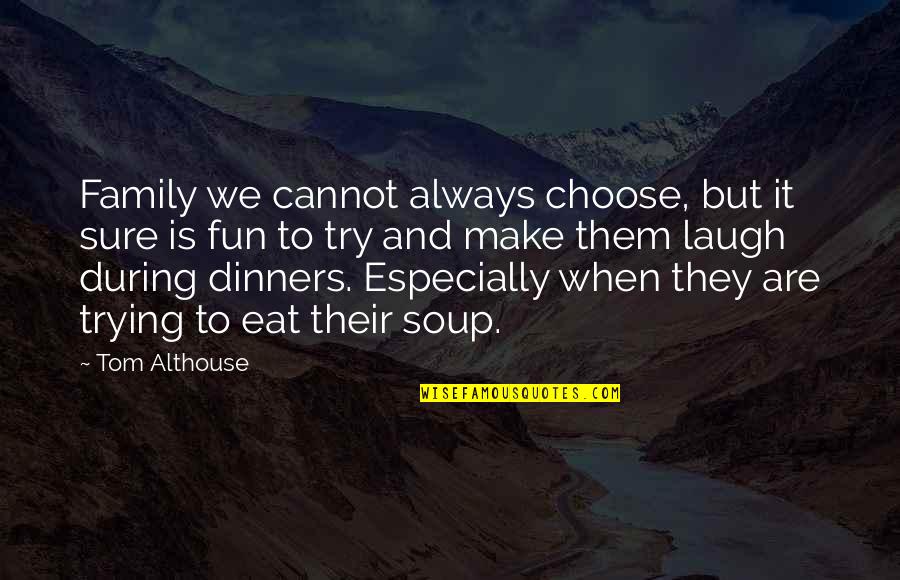 Fun Relationships Quotes By Tom Althouse: Family we cannot always choose, but it sure