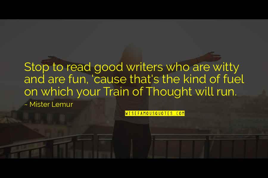 Fun Run For A Cause Quotes By Mister Lemur: Stop to read good writers who are witty