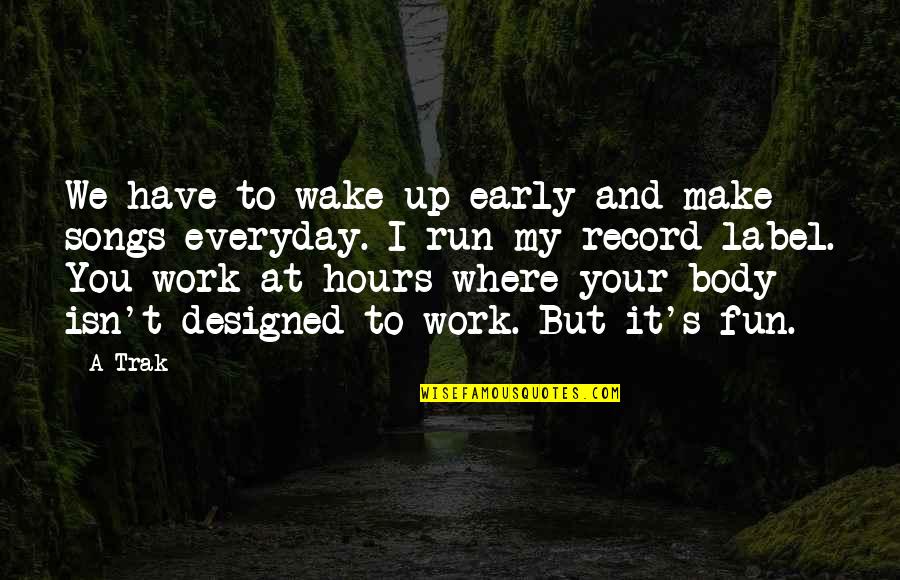 Fun Run Quotes By A-Trak: We have to wake up early and make