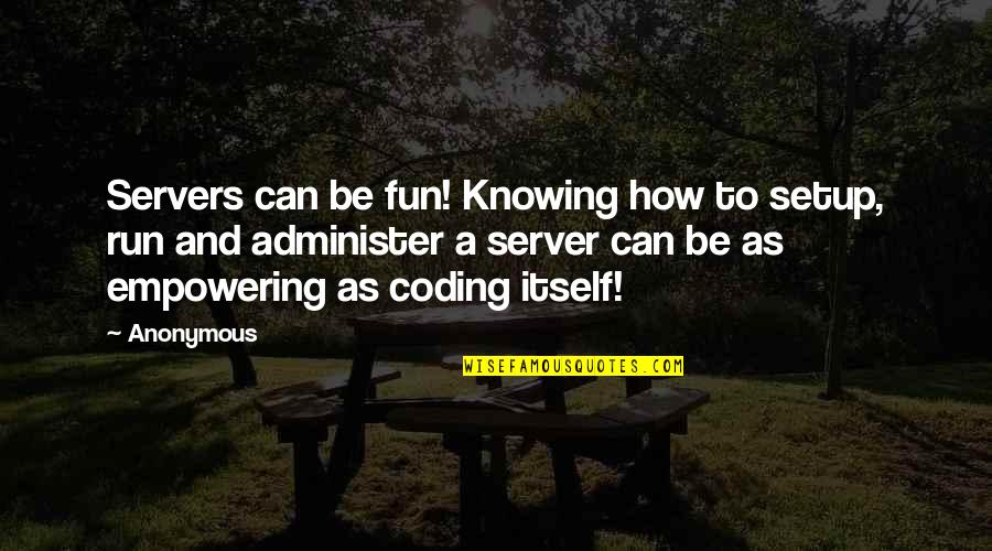 Fun Run Quotes By Anonymous: Servers can be fun! Knowing how to setup,
