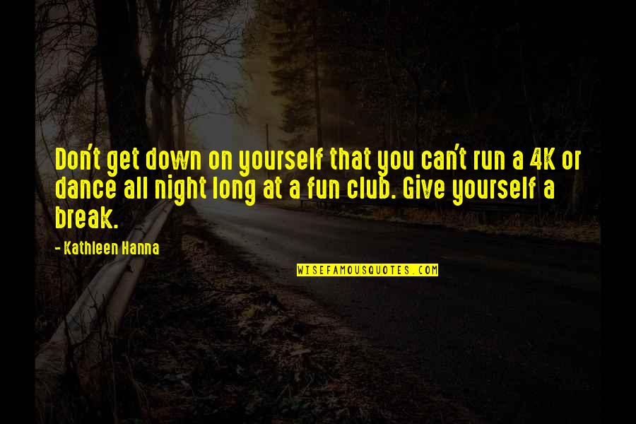 Fun Run Quotes By Kathleen Hanna: Don't get down on yourself that you can't