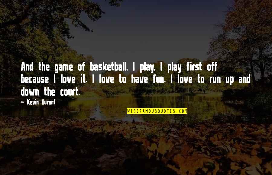 Fun Run Quotes By Kevin Durant: And the game of basketball, I play, I