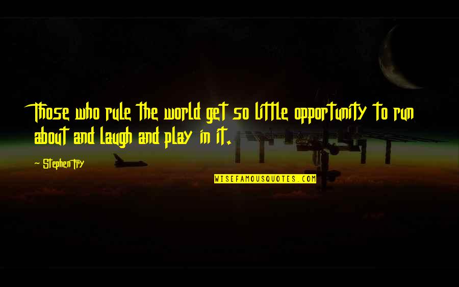 Fun Run Quotes By Stephen Fry: Those who rule the world get so little