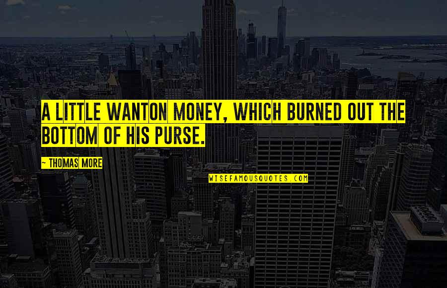 Fun Saturday Night Quotes By Thomas More: A little wanton money, which burned out the