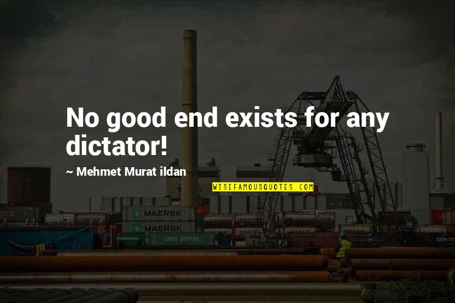 Fun Sayings And Quotes By Mehmet Murat Ildan: No good end exists for any dictator!