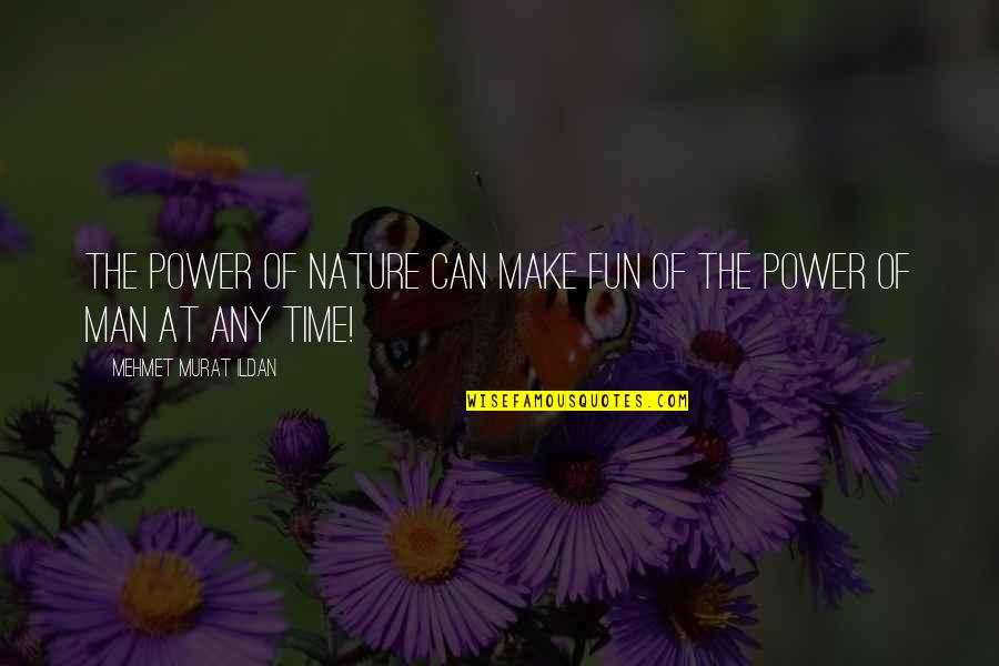 Fun Sayings And Quotes By Mehmet Murat Ildan: The power of nature can make fun of
