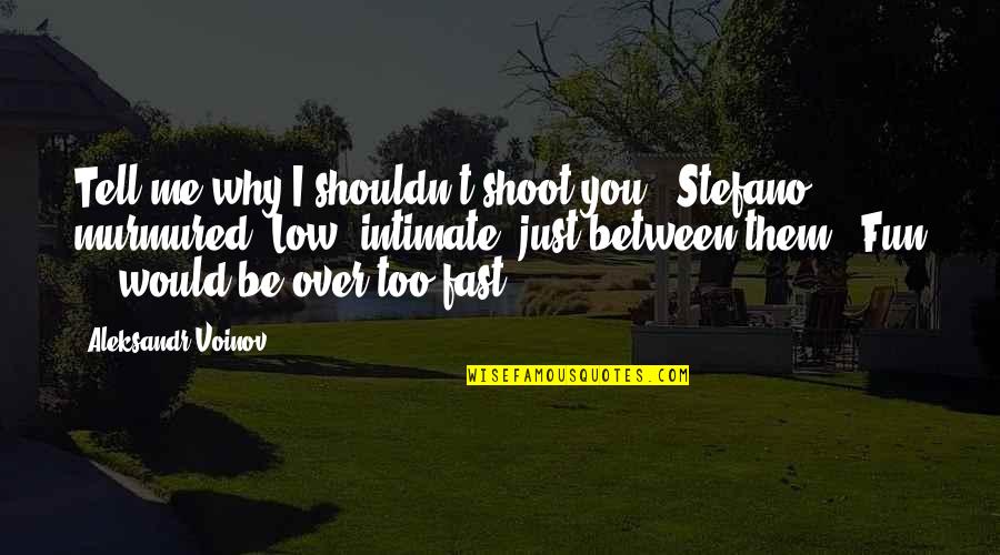 Fun Shoot Quotes By Aleksandr Voinov: Tell me why I shouldn't shoot you," Stefano Fun Shoot Quotes By Aleksandr Voinov: Tell me why I shouldn't shoot you," Stefano