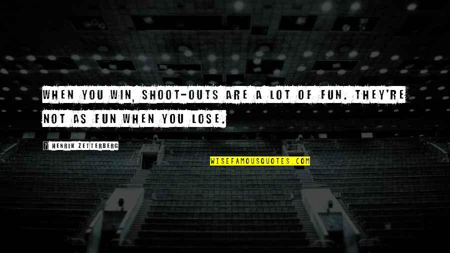 Fun Shoot Quotes By Henrik Zetterberg: When you win, shoot-outs are a lot of Fun Shoot Quotes By Henrik Zetterberg: When you win, shoot-outs are a lot of