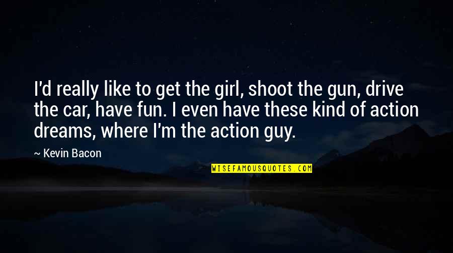 Fun Shoot Quotes By Kevin Bacon: I'd really like to get the girl, shoot Fun Shoot Quotes By Kevin Bacon: I'd really like to get the girl, shoot