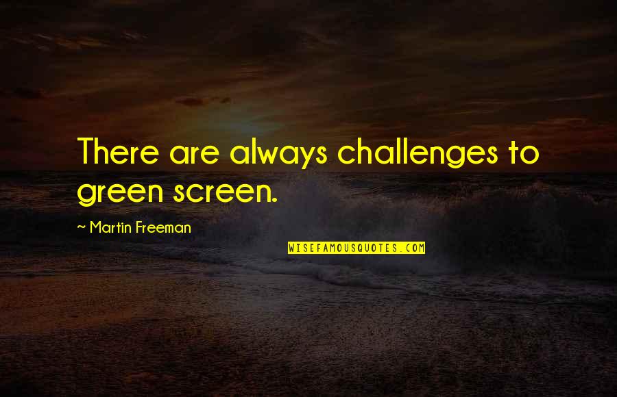 Fun Single Girl Quotes By Martin Freeman: There are always challenges to green screen.
