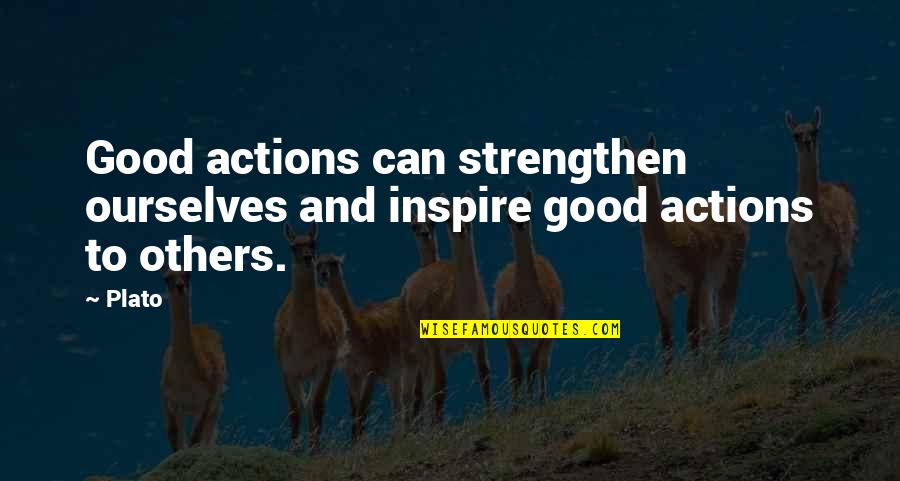 Fun Size Movie Quotes By Plato: Good actions can strengthen ourselves and inspire good