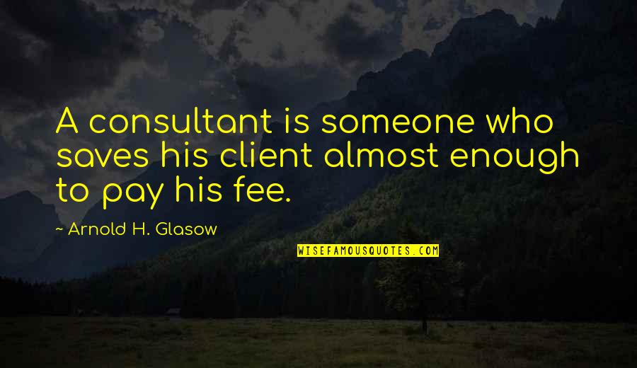 Fun Song Lyric Quotes By Arnold H. Glasow: A consultant is someone who saves his client Fun Song Lyric Quotes By Arnold H. Glasow: A consultant is someone who saves his client