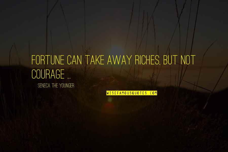 Fun Song Lyric Quotes By Seneca The Younger: Fortune can take away riches, but not courage Fun Song Lyric Quotes By Seneca The Younger: Fortune can take away riches, but not courage