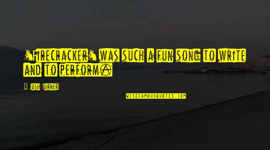 Fun Song Quotes By Josh Turner: 'Firecracker' was such a fun song to write