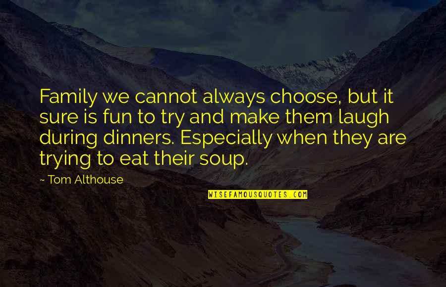 Fun Soup Quotes By Tom Althouse: Family we cannot always choose, but it sure