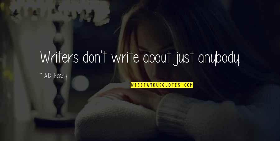 Fun Spunky Quotes By A.D. Posey: Writers don't write about just anybody. Fun Spunky Quotes By A.D. Posey: Writers don't write about just anybody.