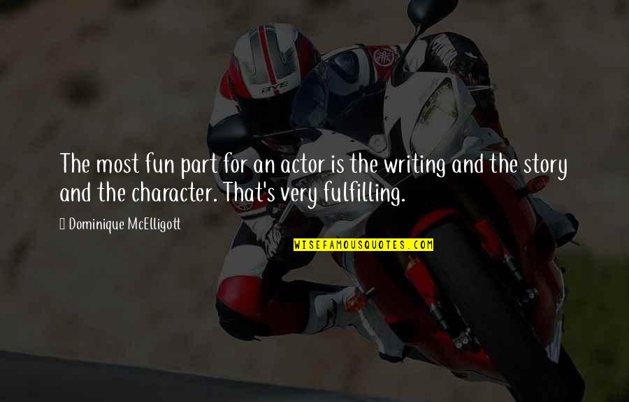 Fun Story Quotes By Dominique McElligott: The most fun part for an actor is Fun Story Quotes By Dominique McElligott: The most fun part for an actor is