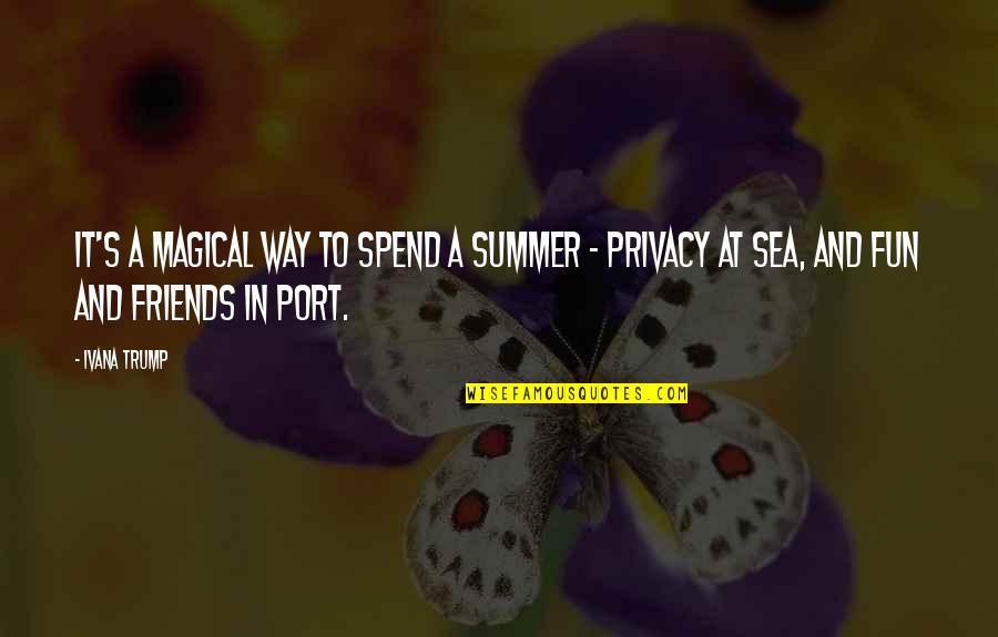 Fun Summer Friends Quotes By Ivana Trump: It's a magical way to spend a summer