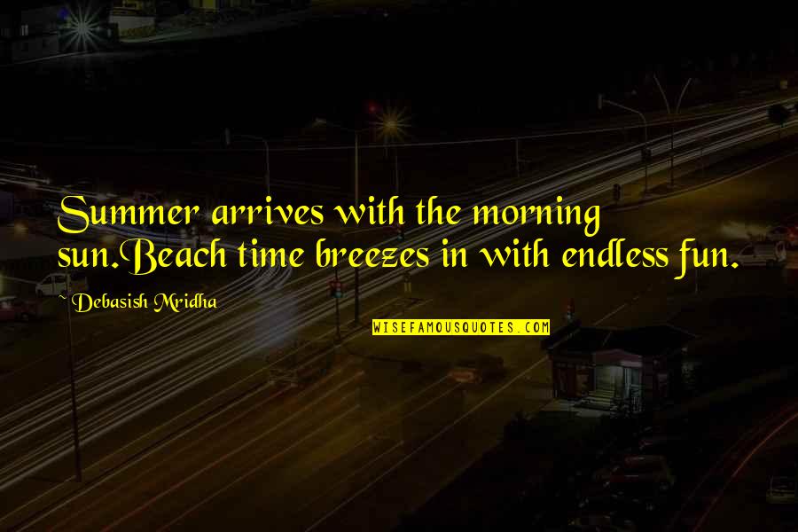 Fun Sun Beach Quotes By Debasish Mridha: Summer arrives with the morning sun.Beach time breezes