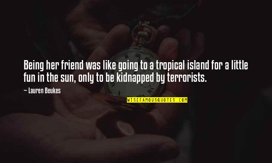 Fun Sun Quotes By Lauren Beukes: Being her friend was like going to a