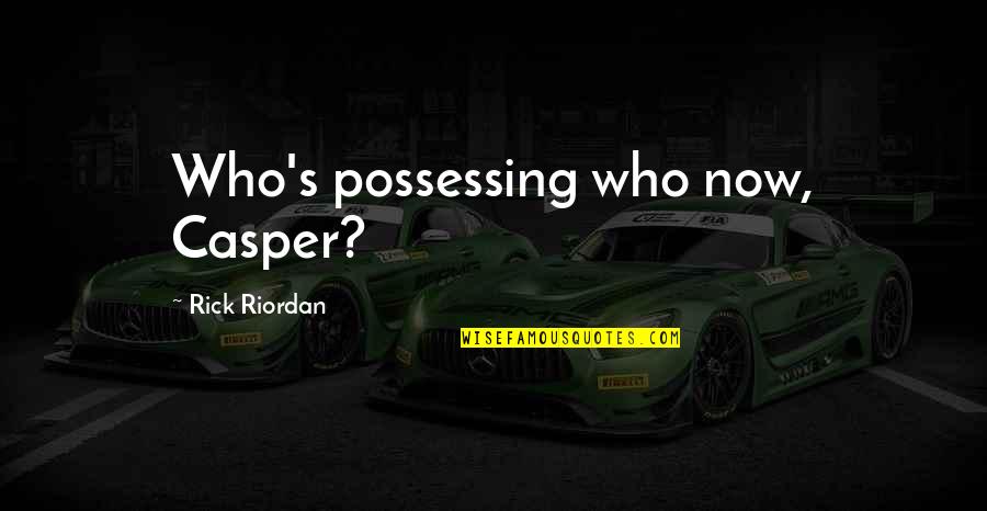 Fun Sunny Day Quotes By Rick Riordan: Who's possessing who now, Casper?