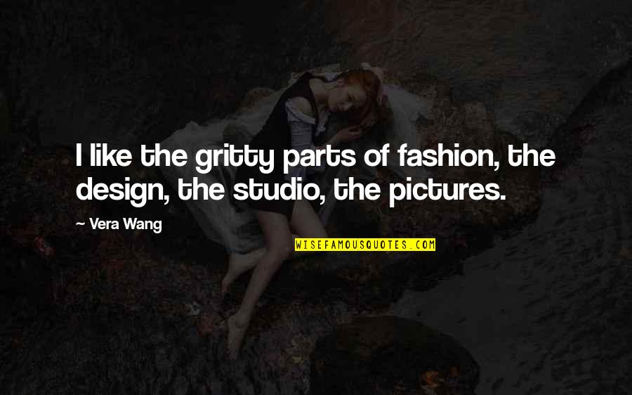 Fun Super Bowl Quotes By Vera Wang: I like the gritty parts of fashion, the