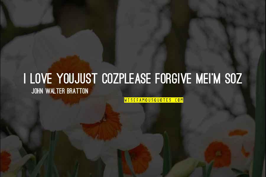 Fun Swimming Pool Quotes By John Walter Bratton: I love youJust cozPlease forgive meI'm soz