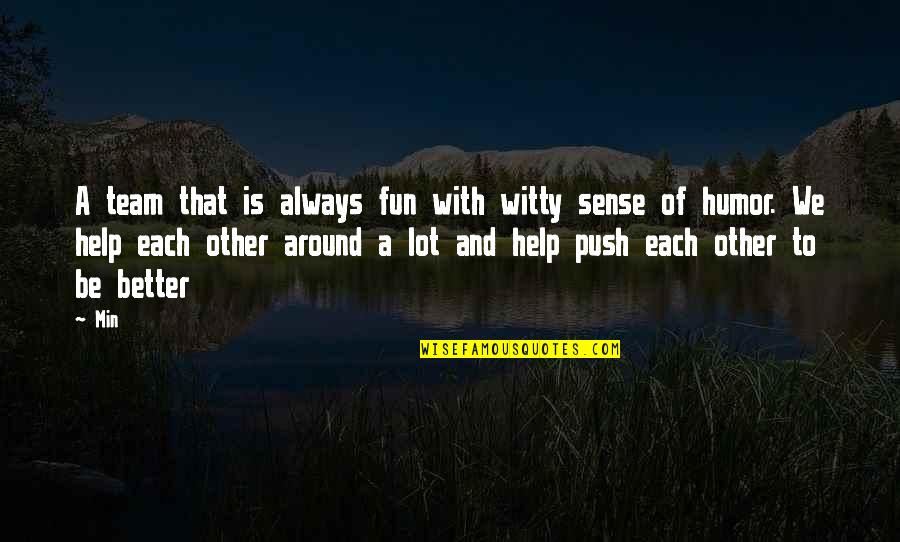 Fun Team Quotes By Min: A team that is always fun with witty Fun Team Quotes By Min: A team that is always fun with witty