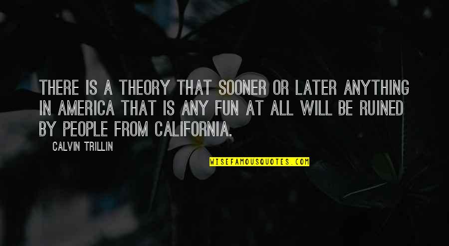 Fun Theory Quotes By Calvin Trillin: There is a theory that sooner or later Fun Theory Quotes By Calvin Trillin: There is a theory that sooner or later