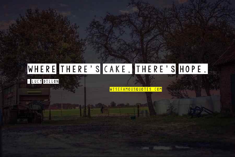 Fun Theory Quotes By Lucy Dillon: Where there's cake, there's hope. Fun Theory Quotes By Lucy Dillon: Where there's cake, there's hope.
