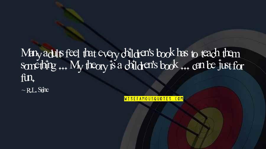Fun Theory Quotes By R.L. Stine: Many adults feel that every children's book has Fun Theory Quotes By R.L. Stine: Many adults feel that every children's book has