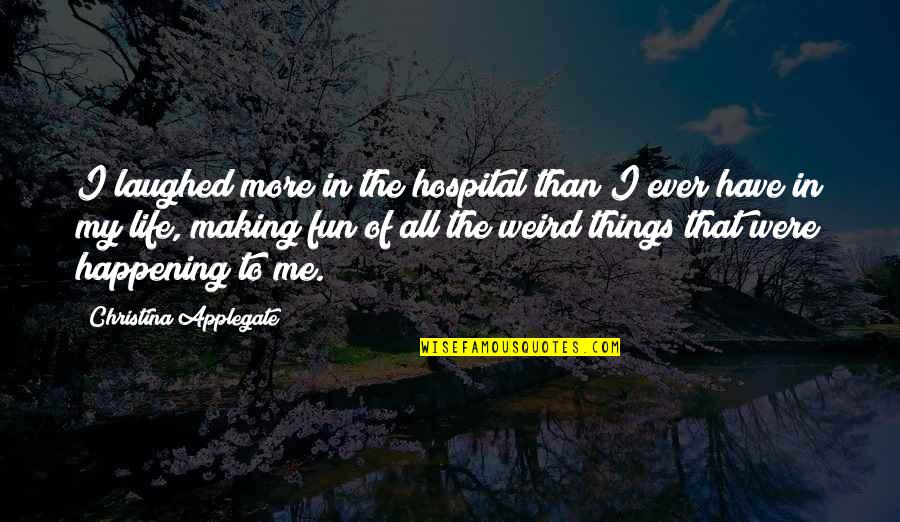 Fun Things In Life Quotes By Christina Applegate: I laughed more in the hospital than I Fun Things In Life Quotes By Christina Applegate: I laughed more in the hospital than I