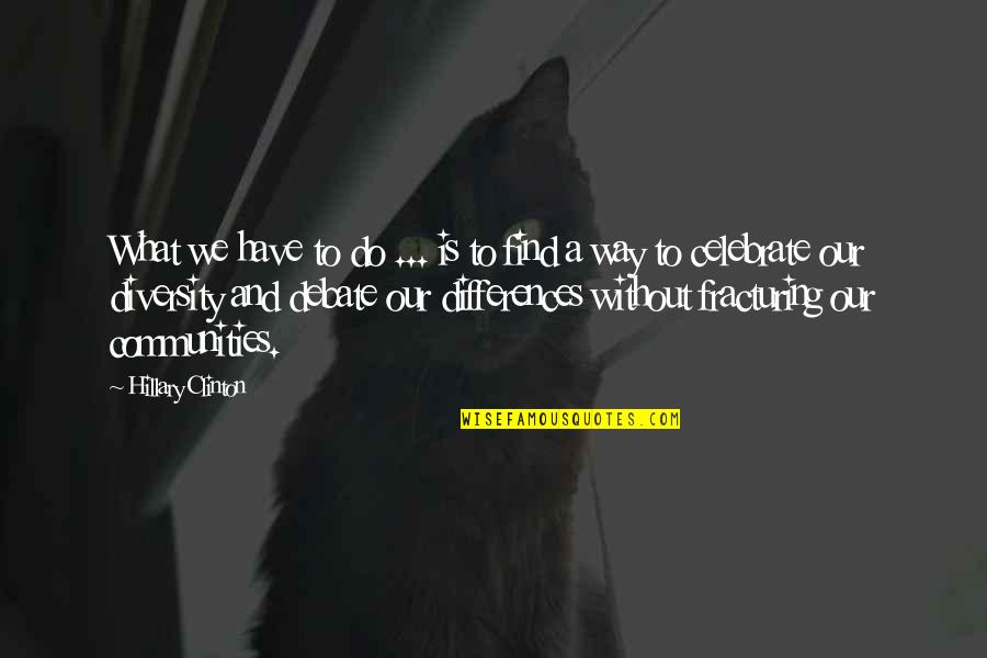 Fun Things In Life Quotes By Hillary Clinton: What we have to do ... is to Fun Things In Life Quotes By Hillary Clinton: What we have to do ... is to