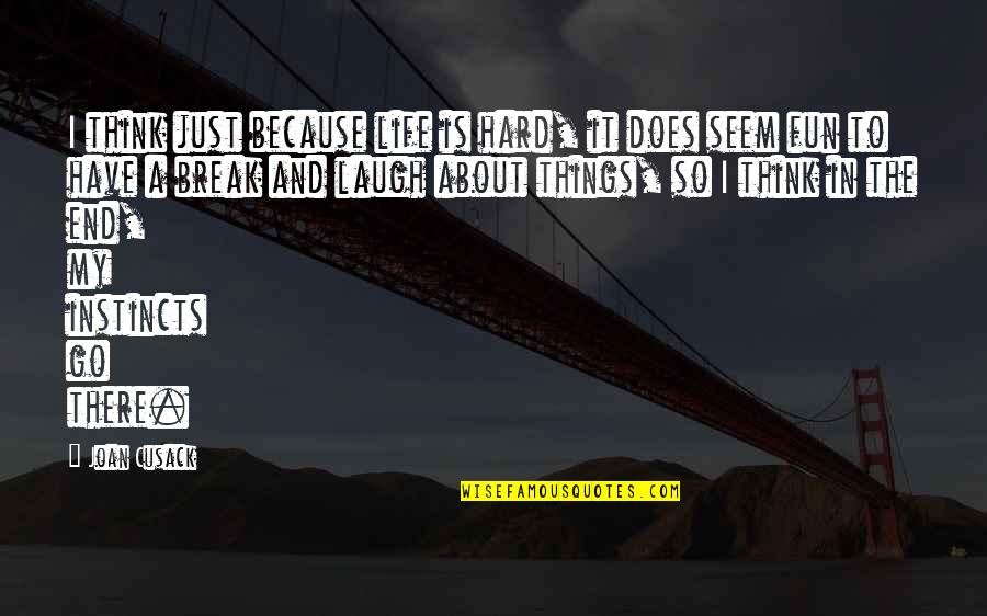 Fun Things In Life Quotes By Joan Cusack: I think just because life is hard, it Fun Things In Life Quotes By Joan Cusack: I think just because life is hard, it