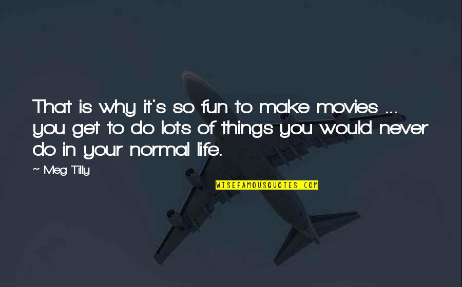 Fun Things In Life Quotes By Meg Tilly: That is why it's so fun to make Fun Things In Life Quotes By Meg Tilly: That is why it's so fun to make