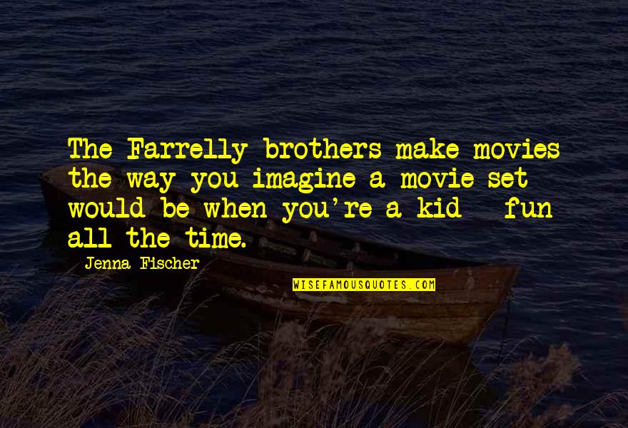 Fun Time With Brothers Quotes By Jenna Fischer: The Farrelly brothers make movies the way you