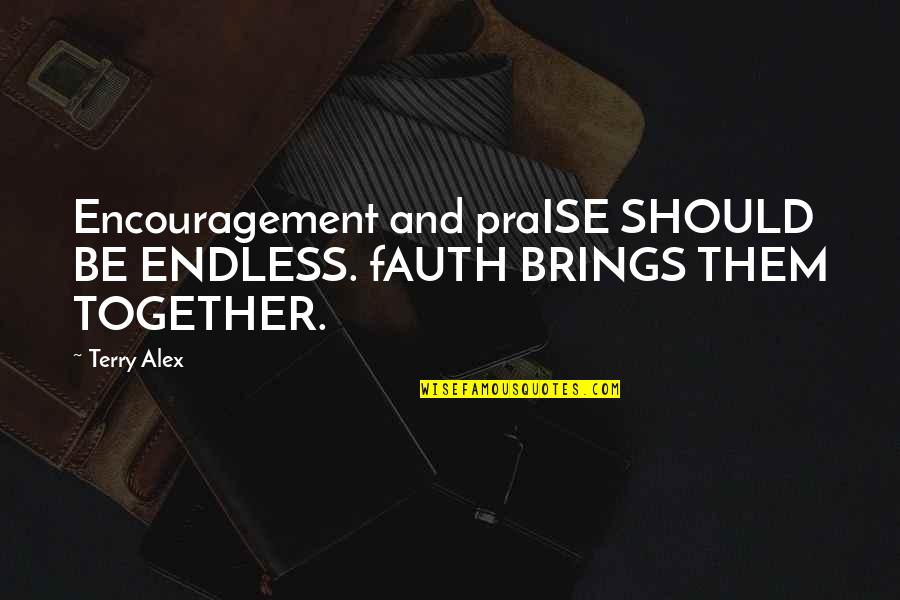 Fun Time With Cousins Quotes By Terry Alex: Encouragement and praISE SHOULD BE ENDLESS. fAUTH BRINGS
