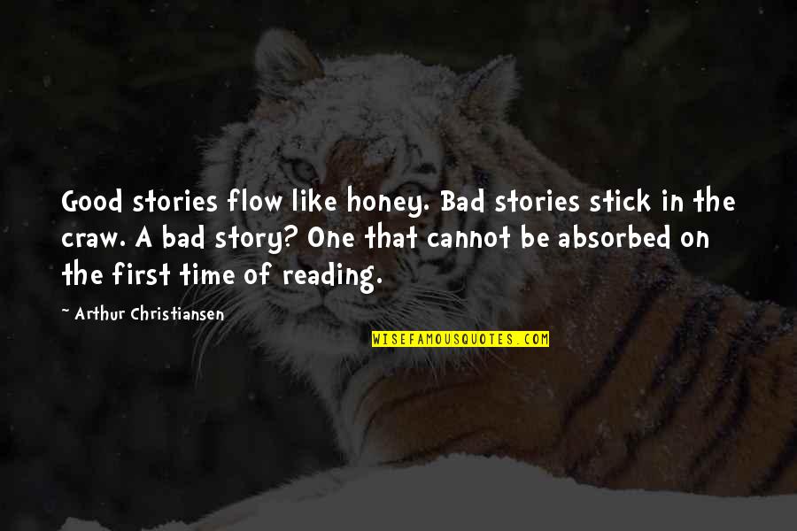 Fun Time With Sister Quotes By Arthur Christiansen: Good stories flow like honey. Bad stories stick