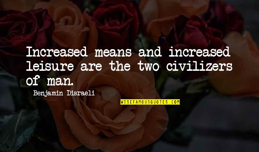 Fun Time With Son Quotes By Benjamin Disraeli: Increased means and increased leisure are the two