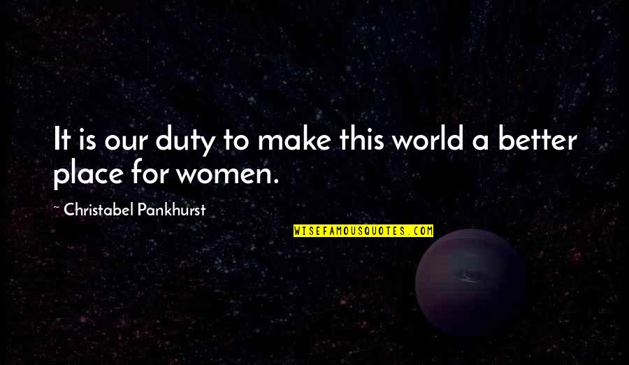 Fun Times Ahead Quotes By Christabel Pankhurst: It is our duty to make this world